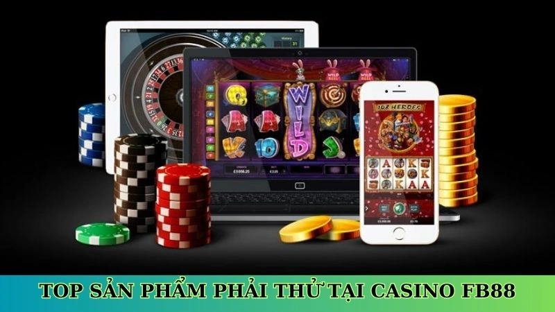 Top sản phẩm phải thử tại Casino Fb88